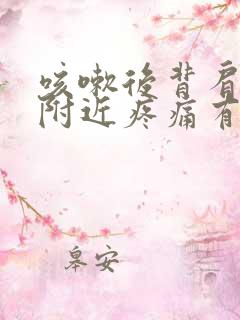 咳嗽后背肩胛骨附近疼痛有哪些原因