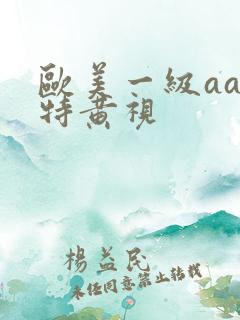 欧美一级aaa特黄视