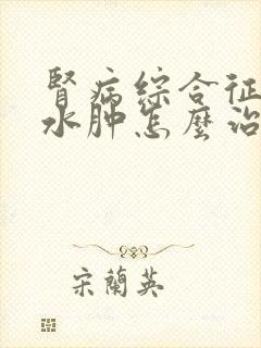 肾病综合征全身水肿怎么治疗方法