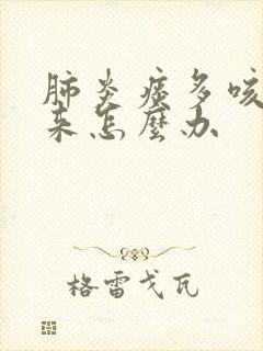 肺炎痰多咳不出来怎么办