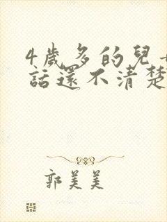 4岁多的儿童说话还不清楚怎么回事