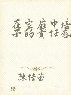 在家庭中培养孩子的责任感