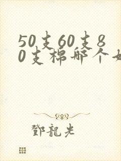 50支60支80支棉哪个好