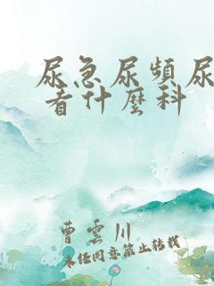 尿急尿频尿不尽 看什么科