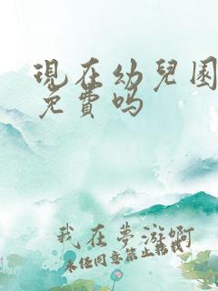 现在幼儿园大班免费吗
