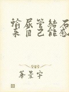 输尿管结石排出来自己能感觉到吗