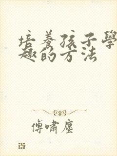 培养孩子学习兴趣的方法