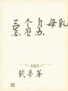 三个月母乳不足怎么办