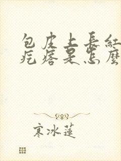 包皮上长红色小疙瘩是怎么回事