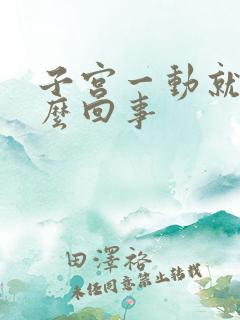 子宫一动就疼怎么回事