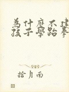 为什么不建议男孩子学跆拳道