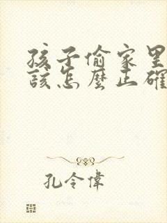 孩子偷家里钱应该怎么正确教育