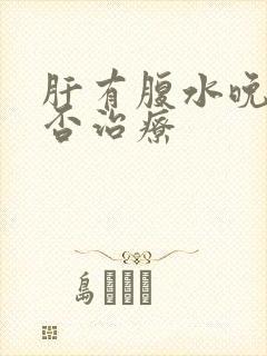 肝有腹水晚期能否治疗