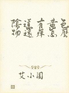 阴道有黄色分泌物还痒怎么回事