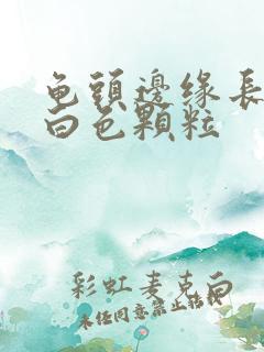 龟头边缘长一圈白色颗粒