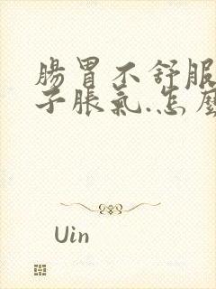 肠胃不舒服,肚子胀气.怎么办?