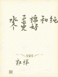 水柔棉和纯棉哪个更好