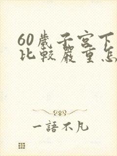 60岁子宫下垂比较严重怎么办