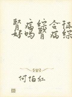 肾病综合征能治好吗肾病综合征能效果好治疗