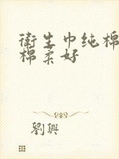 卫生巾纯棉还是棉柔好