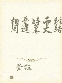 相爱时而难相见周迟暮大结局哪里看