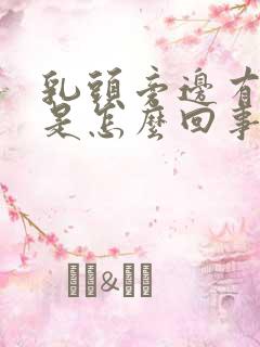 乳头旁边有疙瘩是怎么回事