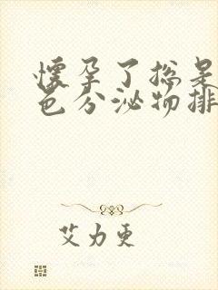 怀孕了总是有黄色分泌物排出