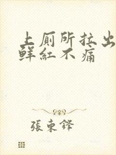 上厕所拉出血,鲜红不痛