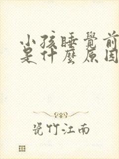 小孩睡觉前哭闹是什么原因