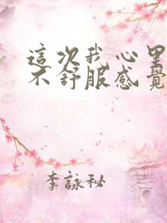 这次我心里特别不舒服感觉心里有压抑