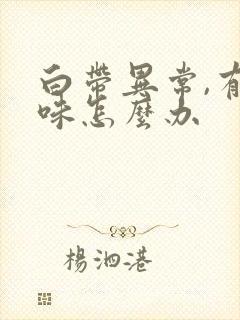 白带异常,有异味怎么办