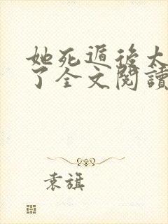 她死遁后太子疯了全文阅读无弹窗