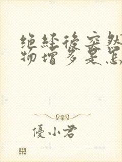 绝经后突然分泌物增多是怎么回事