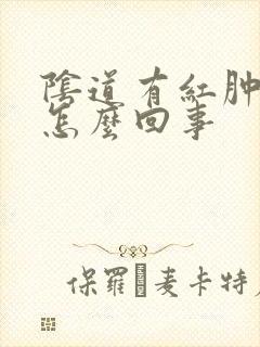 阴道有红肿瘙痒怎么回事