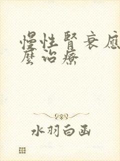 慢性肾衰应该怎么治疗