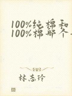 100%纯棉和100%棉哪个好
