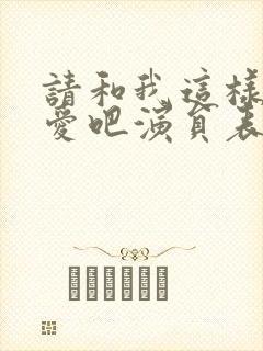 请和我这样的恋爱吧演员表