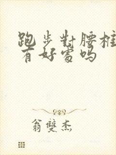 跑步对腰椎膨出有好处吗