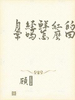 月经鲜红的血正常吗怎么回事