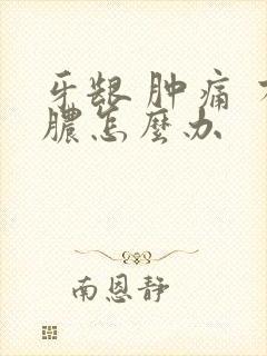 牙龈 肿痛 有脓怎么办