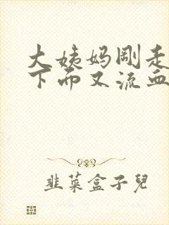 大姨妈刚走几天下面又流血怎么回事