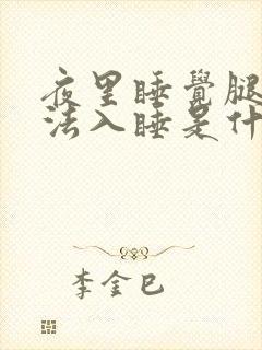 夜里睡觉腿酸无法入睡是什么原因