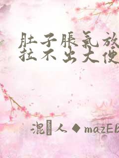 肚子胀气放臭屁拉不出大便