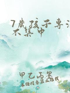 7岁孩子专注力不集中