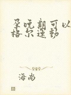 孕晚期可以做凯格尔运动