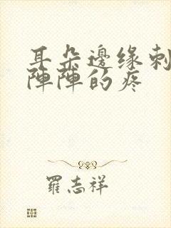 耳朵边缘刺痛一阵阵的疼