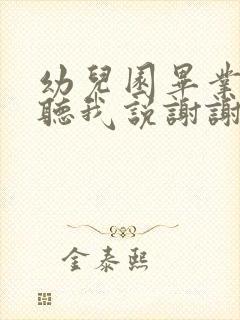 幼儿园毕业典礼听我说谢谢你串词