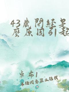 43岁闭经是什么原因引起