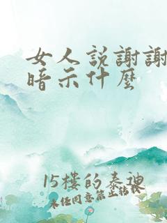 女人说谢谢哥在暗示什么