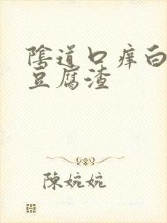 阴道口痒白带成豆腐渣